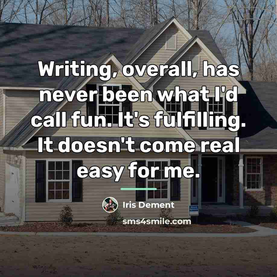 “Writing, overall, has never been what I'd call fun. It's…” quote by Iris Dement