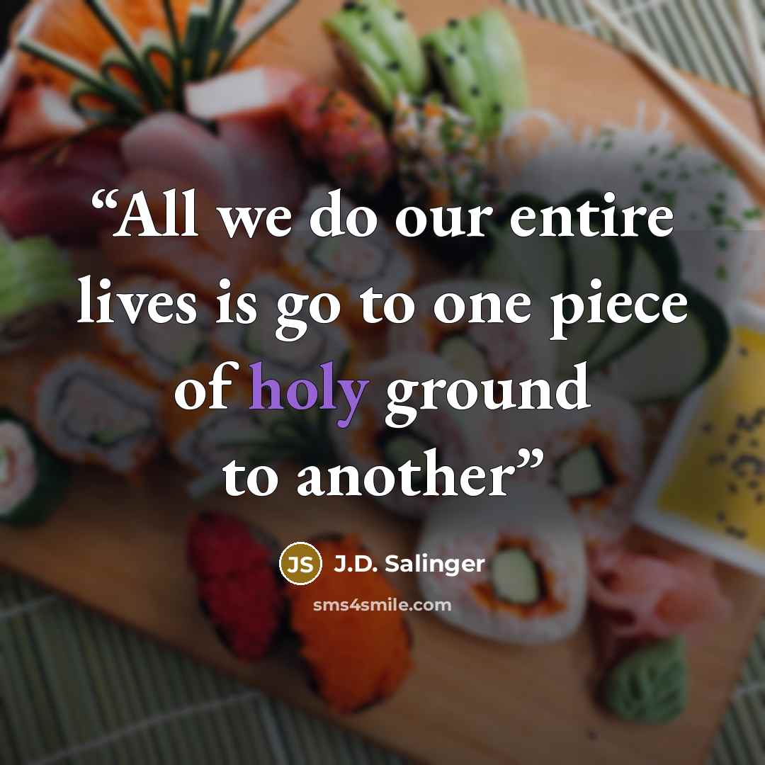 “All we do our entire lives is go to one piece of holy ground to another” quote by J.D. Salinger