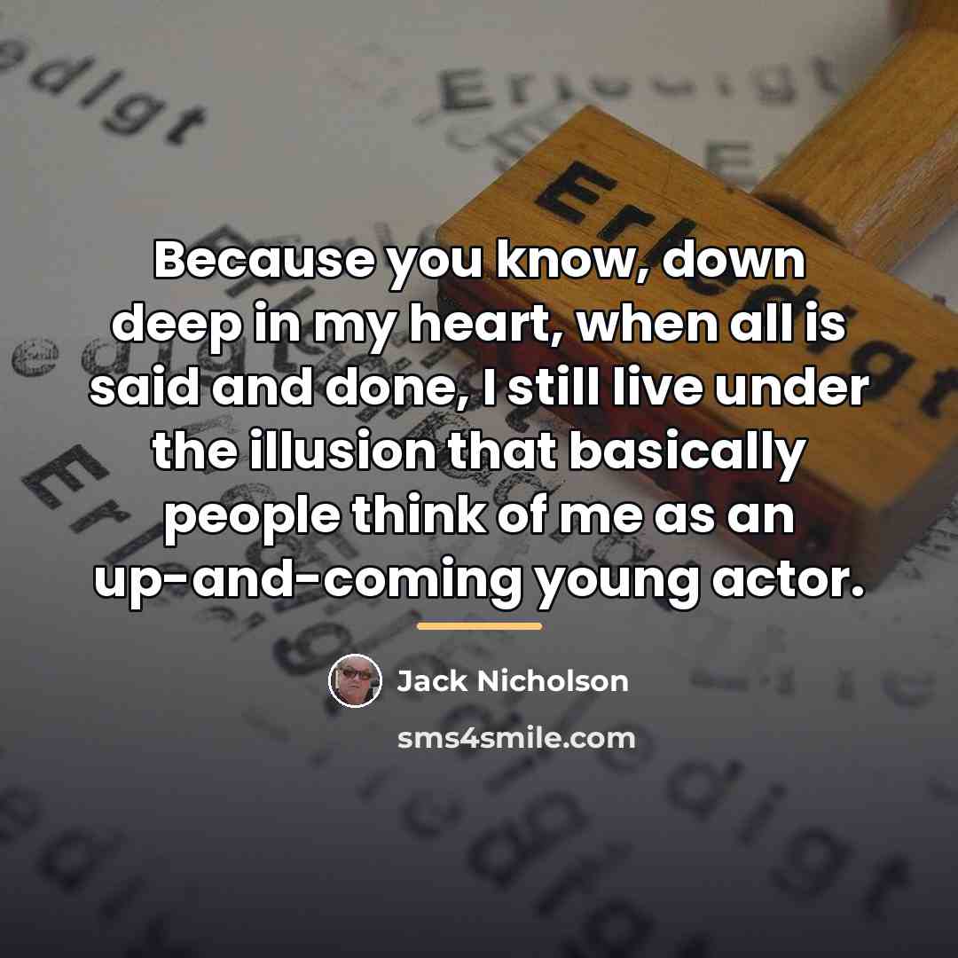 “Because you know, down deep in my heart, when all…” quote by Jack Nicholson