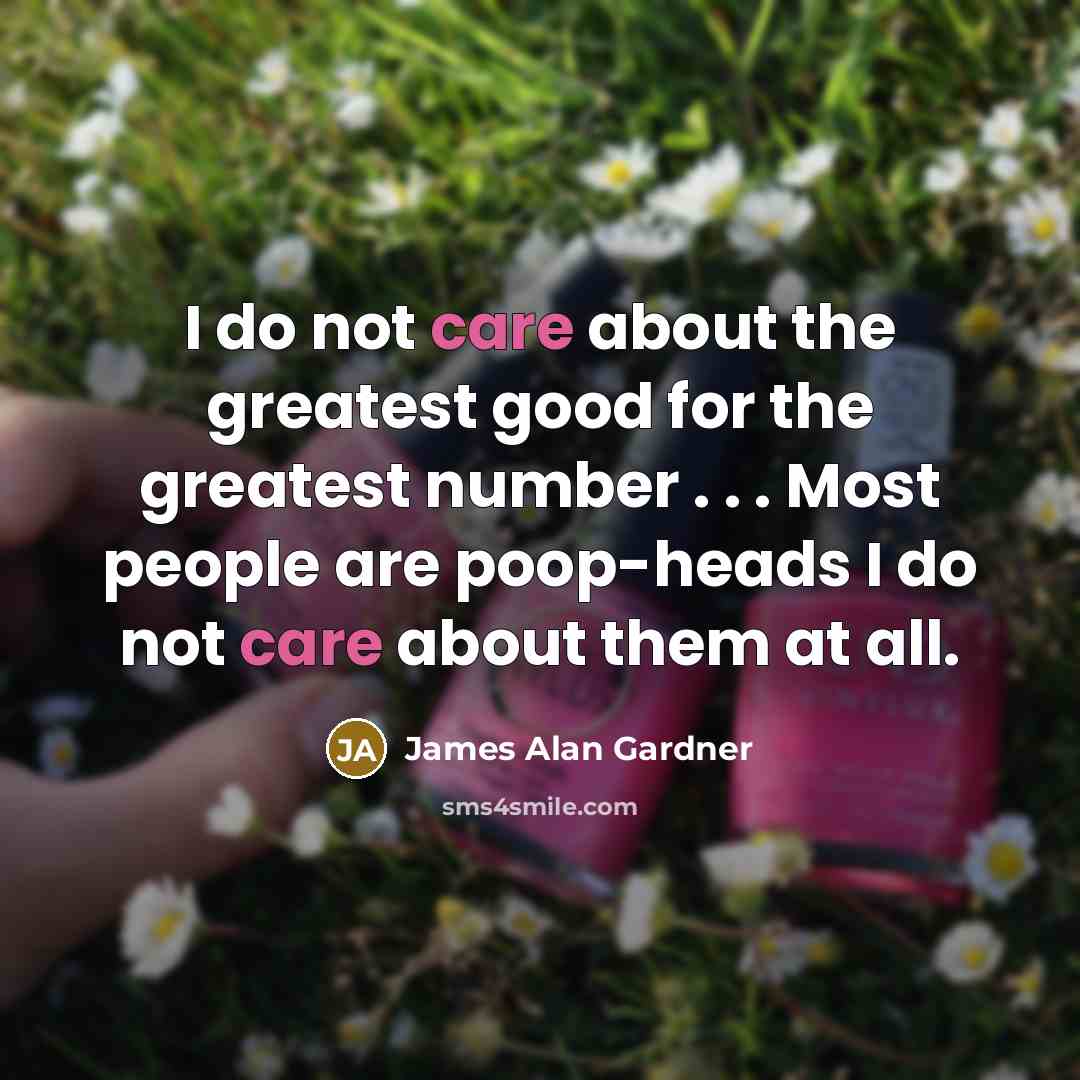 “I do not care about the greatest good for the…” quote by James Alan Gardner