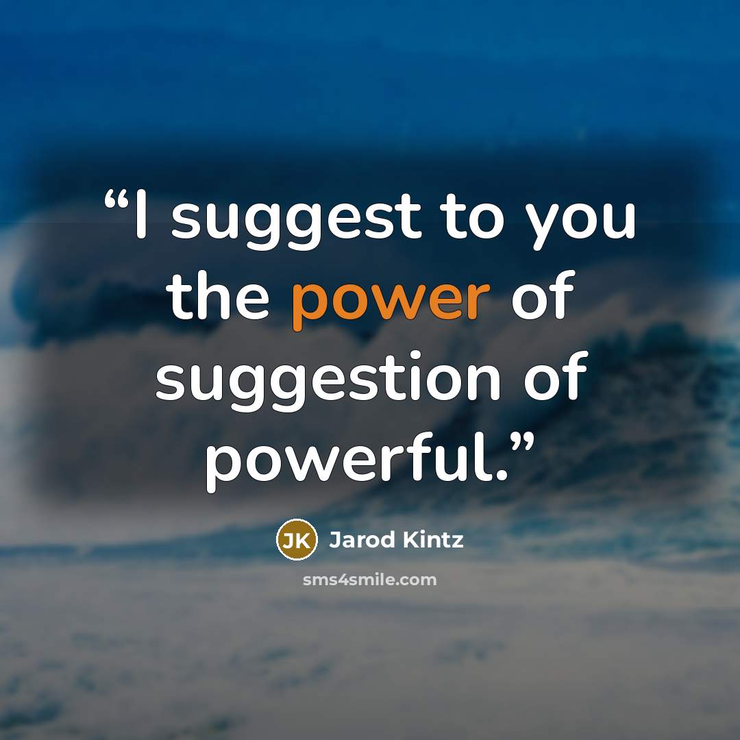 “I suggest to you the power of suggestion of powerful.” quote by Jarod Kintz