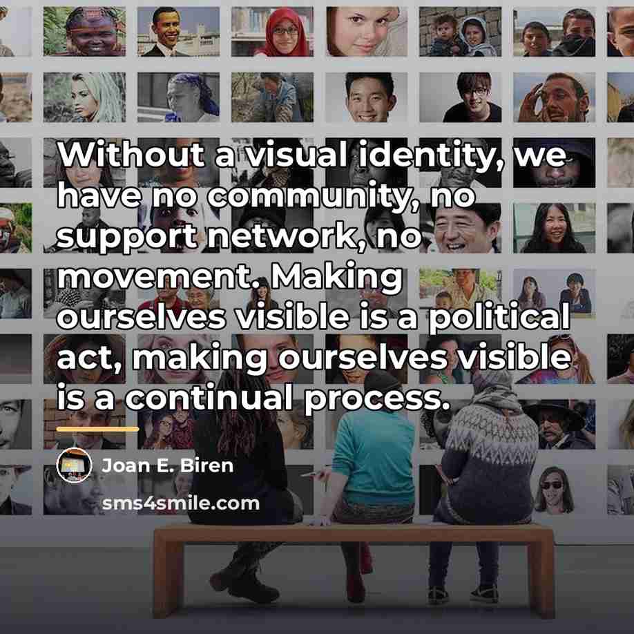 “Without a visual identity, we have no community, no support…” quote by Joan E. Biren
