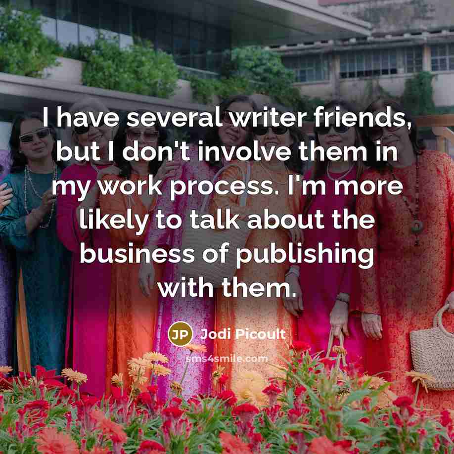 “I have several writer friends, but I don't involve them…” quote by Jodi Picoult