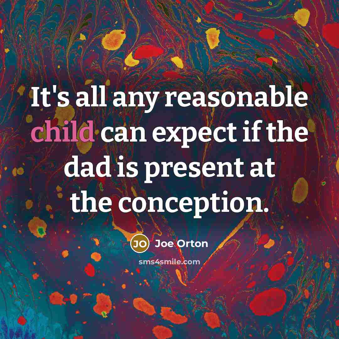 “It's all any reasonable child can expect if the dad…” quote by Joe Orton