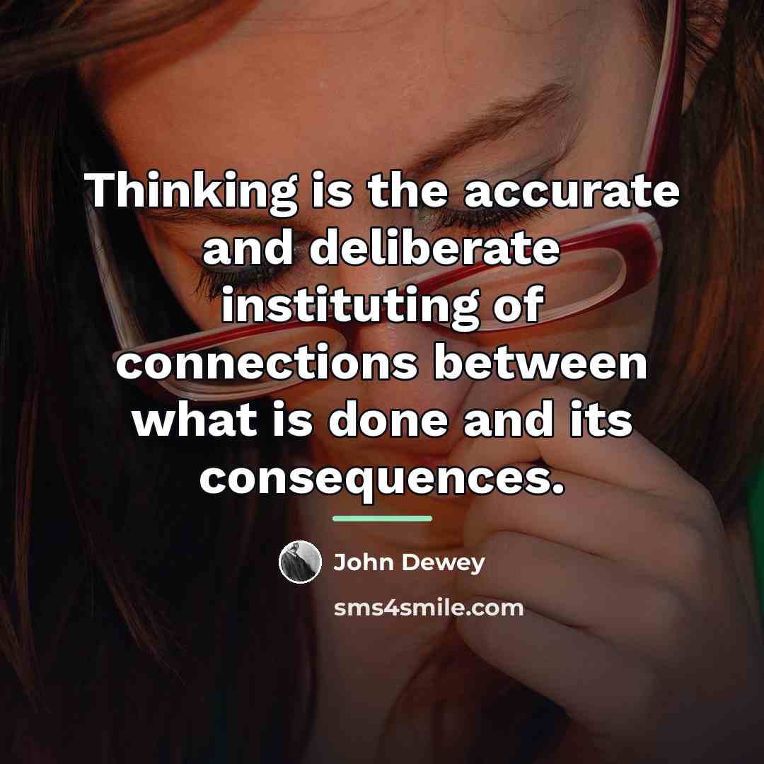 “Thinking is the accurate and deliberate instituting of connections between…” quote by John Dewey