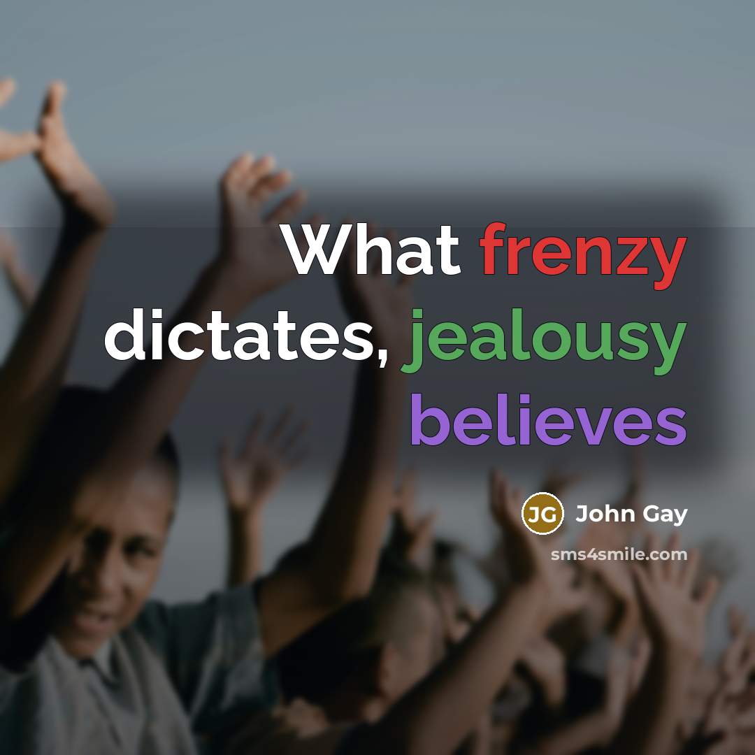 “What frenzy dictates, jealousy believes…” quote by John Gay