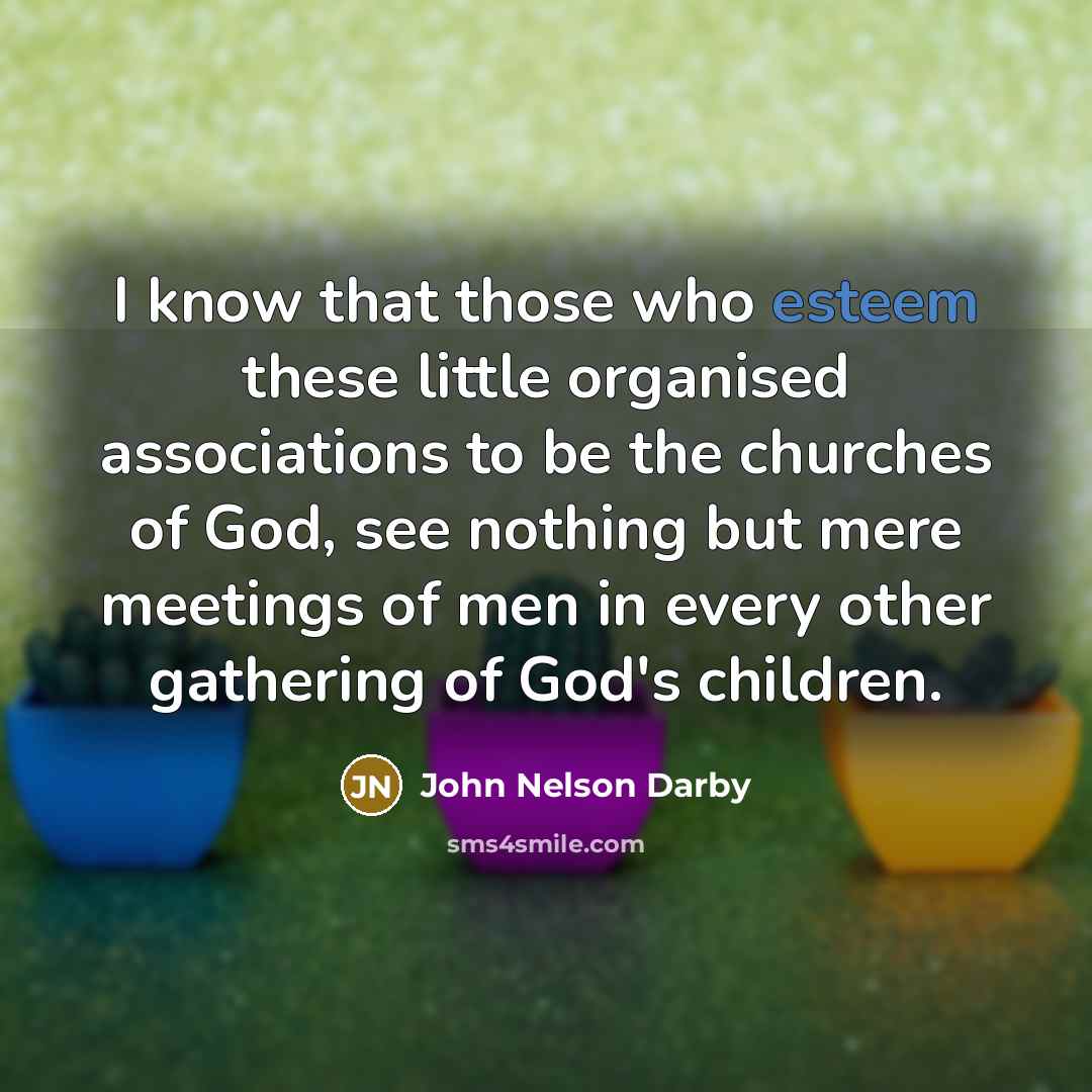 “I know that those who esteem these little organised associations…” quote by John Nelson Darby