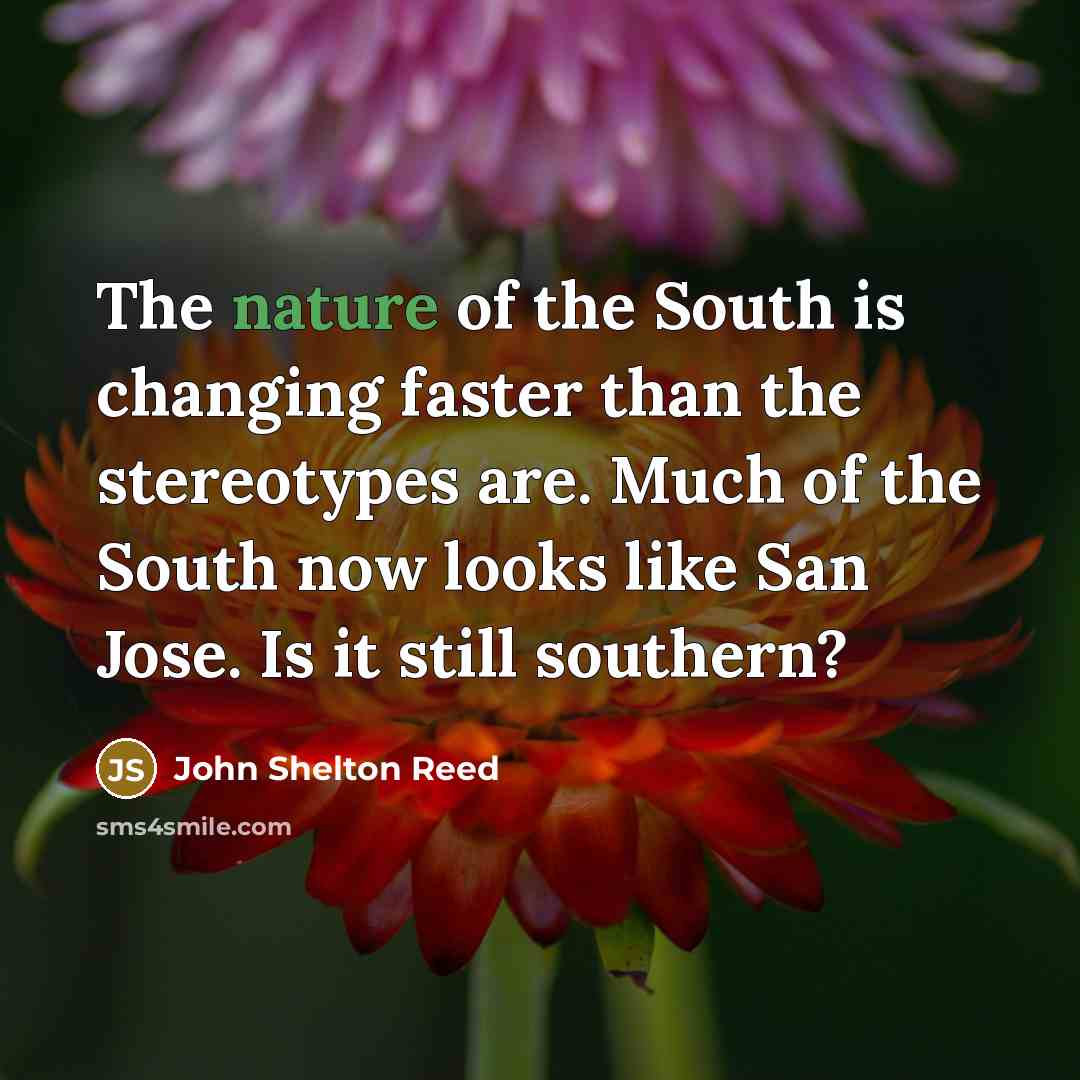 “The nature of the South is changing faster than the…” quote by John Shelton Reed