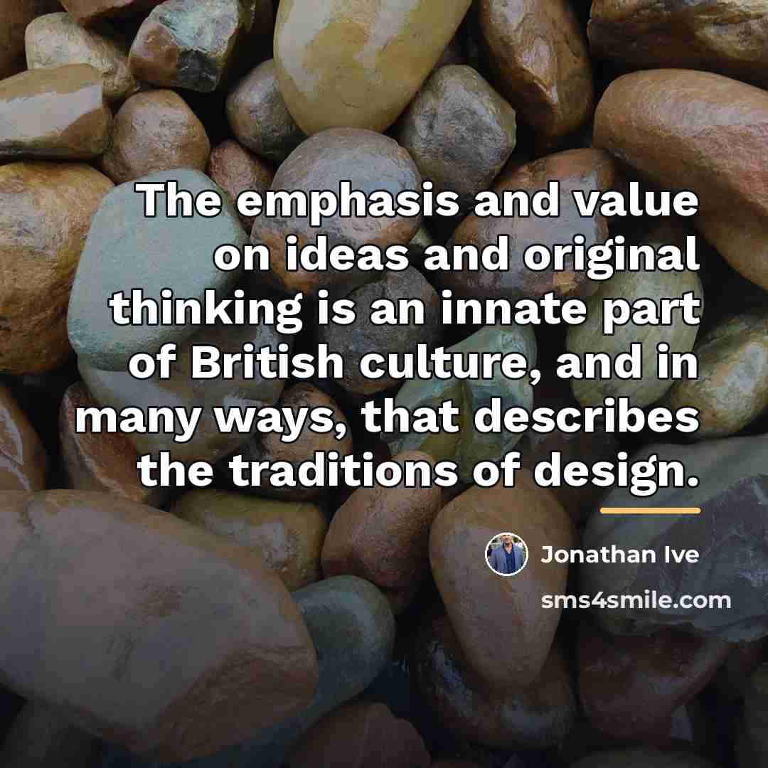 “The emphasis and value on ideas and original thinking is…” quote by Jonathan Ive