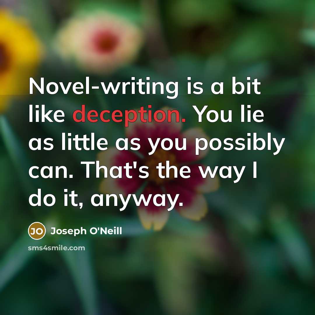 “Novel-writing is a bit like deception. You lie as little…” quote by Joseph O'Neill