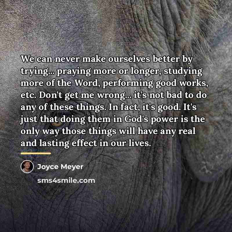“We can never make ourselves better by trying... praying more…” quote by Joyce Meyer