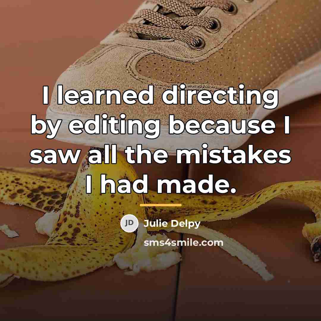 “I learned directing by editing because I saw all the…” quote by Julie Delpy