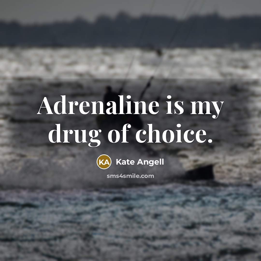 “Adrenaline is my drug of choice.…” quote by Kate Angell