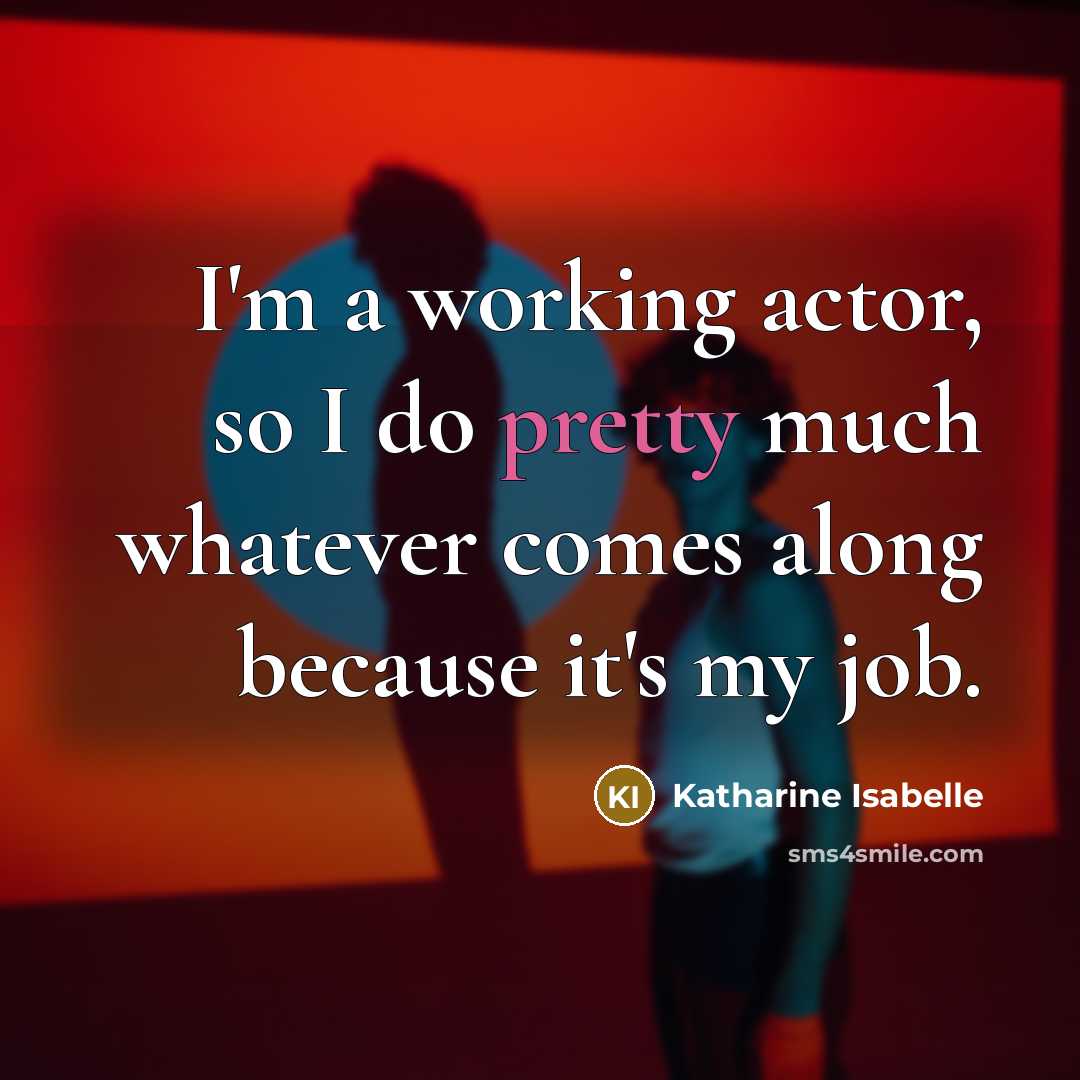 “I'm a working actor, so I do pretty much whatever…” quote by Katharine Isabelle