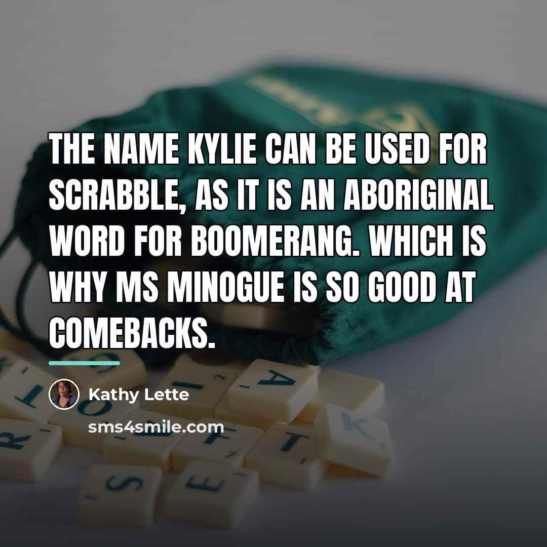 “The name Kylie can be used for Scrabble, as it…” quote by Kathy Lette