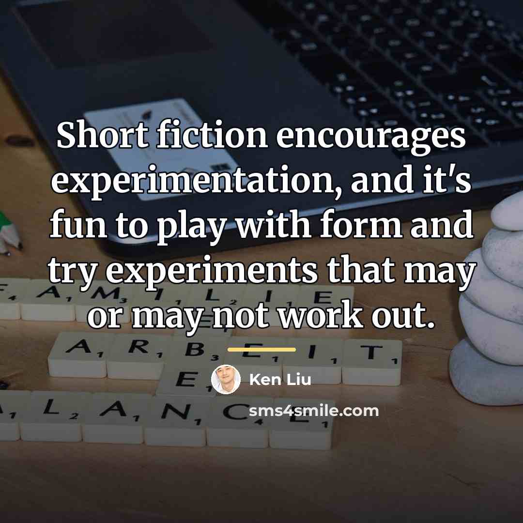 “Short fiction encourages experimentation, and it's fun to play with…” quote by Ken Liu