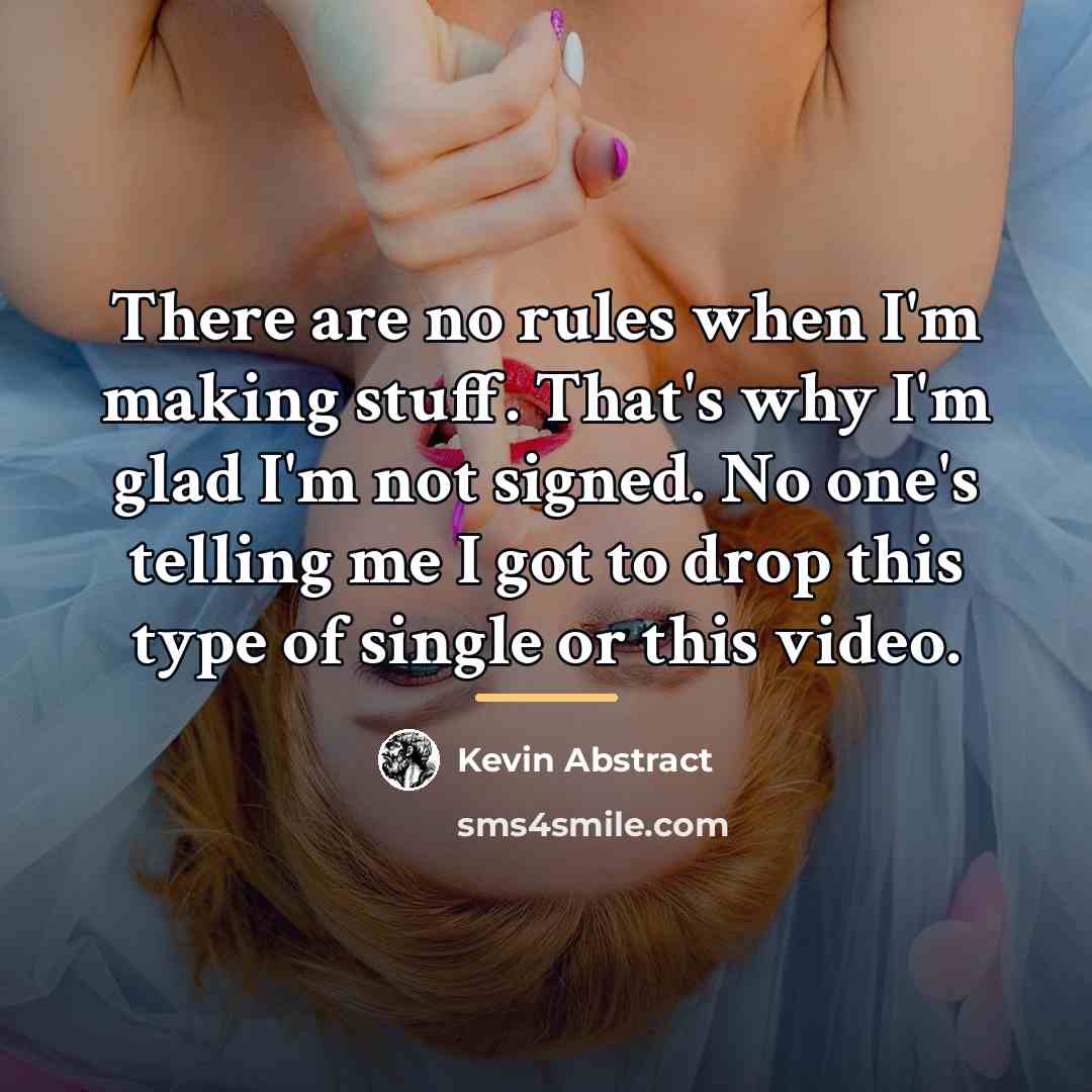 “There are no rules when I'm making stuff. That's why…” quote by Kevin Abstract