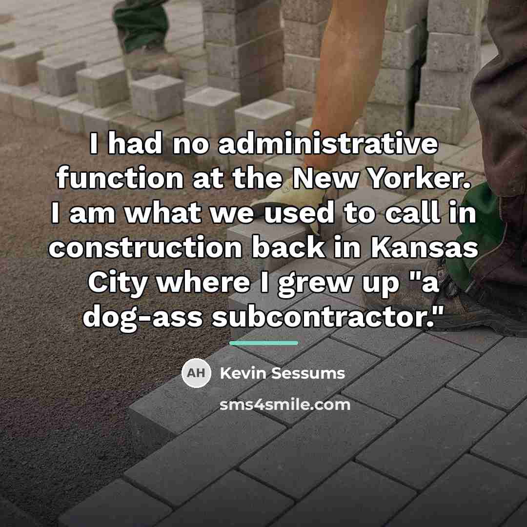 “I had no administrative function at the New Yorker. I…” quote by Kevin Sessums