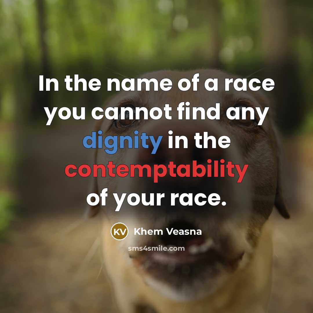 “In the name of a race you cannot find any…” quote by Khem Veasna
