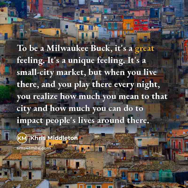 “To be a Milwaukee Buck, it's a great feeling. It's…” quote by Khris Middleton