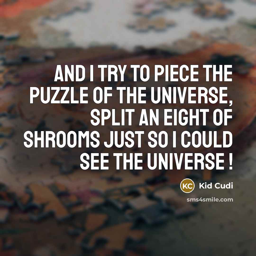 “And I try to piece the puzzle of the universe,…” quote by Kid Cudi