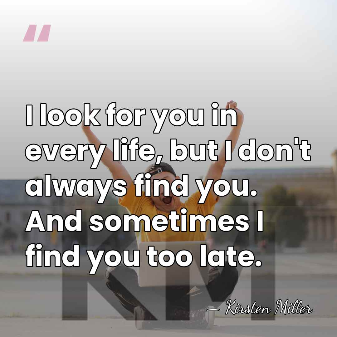 I look for you in every life, but I don't always find&hellip; - Kirsten Miller