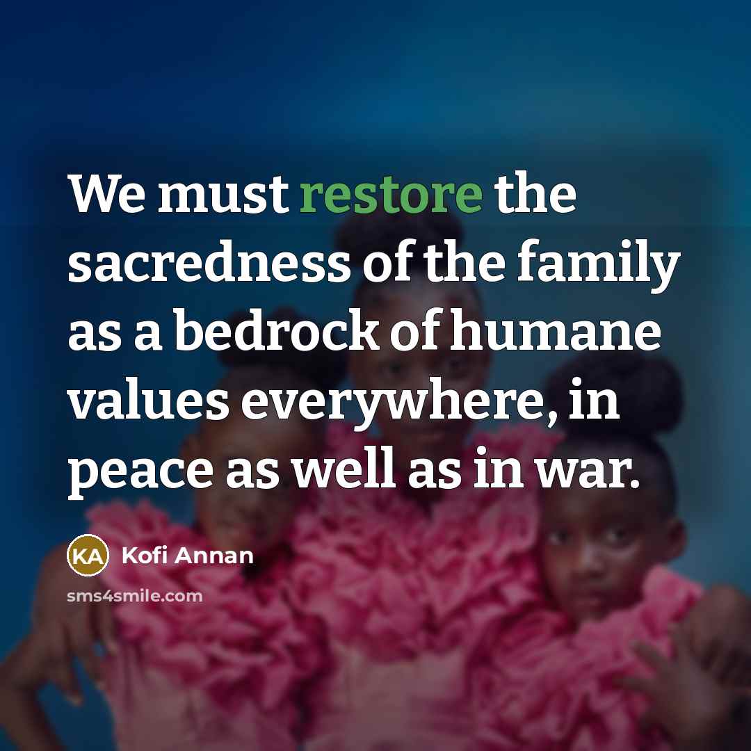 “We must restore the sacredness of the family as a…” quote by Kofi Annan