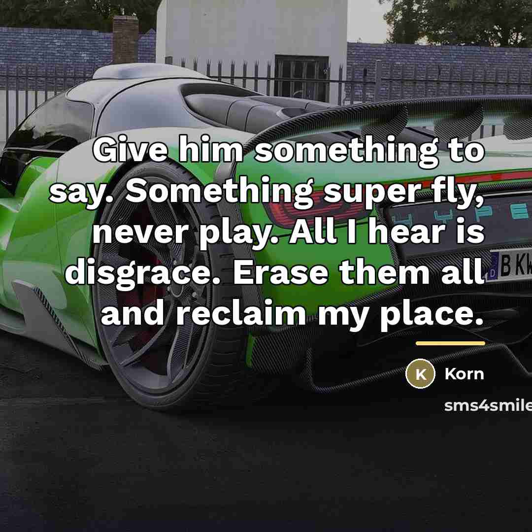 “Give him something to say. Something super fly, never play.…” quote by Korn