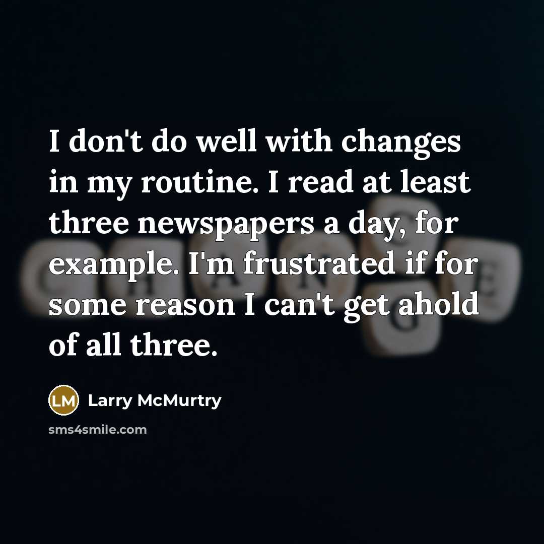 “I don't do well with changes in my routine. I…” quote by Larry McMurtry