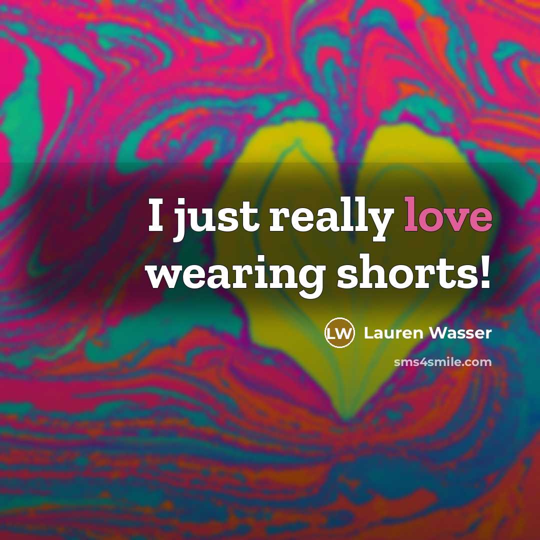 “I just really love wearing shorts!…” quote by Lauren Wasser