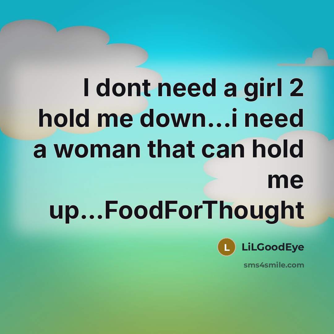“I dont need a girl 2 hold me down...i need a woman that can hold me up…FoodForThought” quote by LiLGoodEye