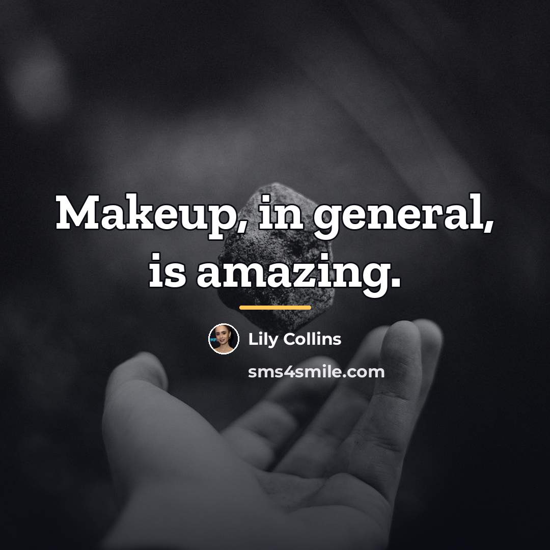 “Makeup, in general, is amazing.…” quote by Lily Collins