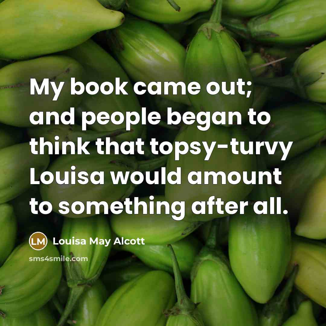 “My book came out; and people began to think that…” quote by Louisa May Alcott