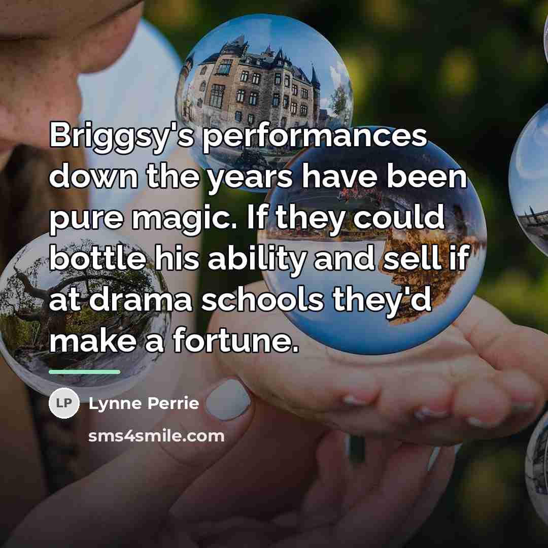 “Briggsy's performances down the years have been pure magic. If…” quote by Lynne Perrie
