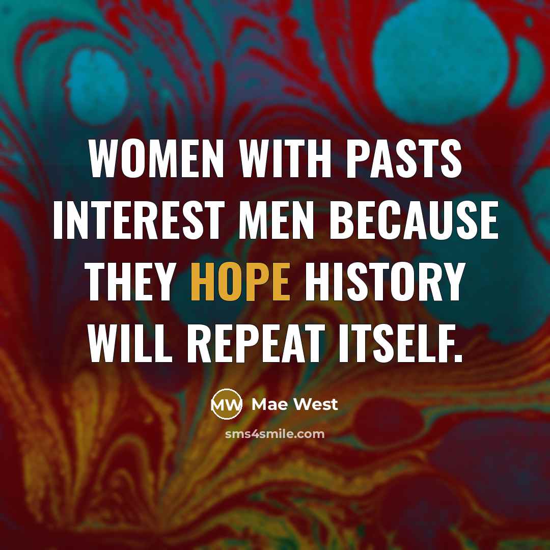 “Women with pasts interest men because they hope history will…” quote by Mae West