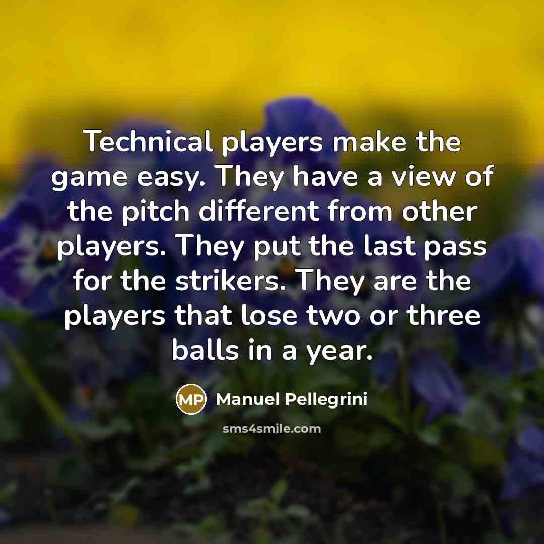 “Technical players make the game easy. They have a view…” quote by Manuel Pellegrini