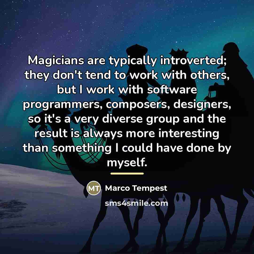 “Magicians are typically introverted; they don't tend to work with…” quote by Marco Tempest