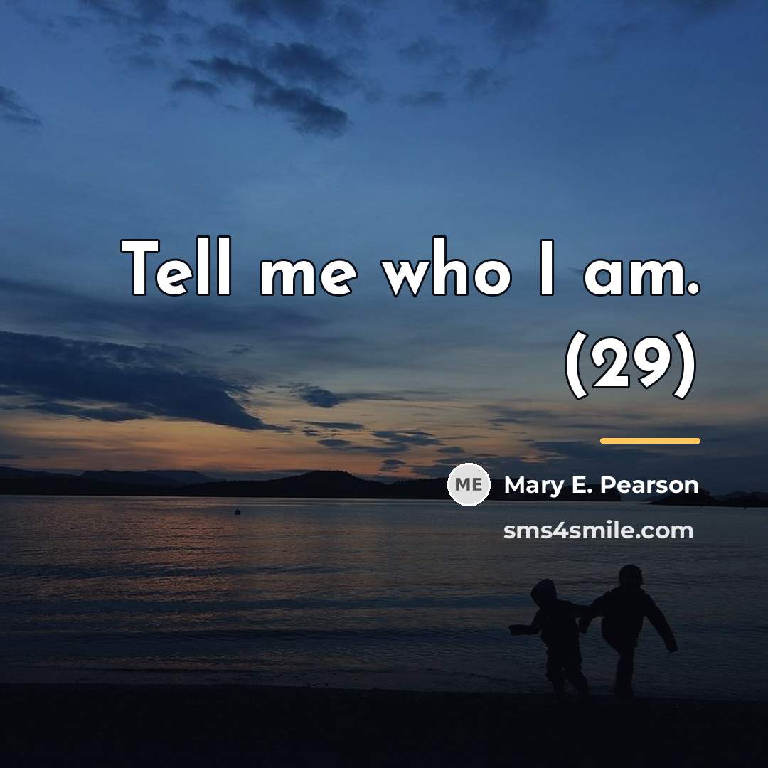 “Tell me who I am. (29)…” quote by Mary E. Pearson