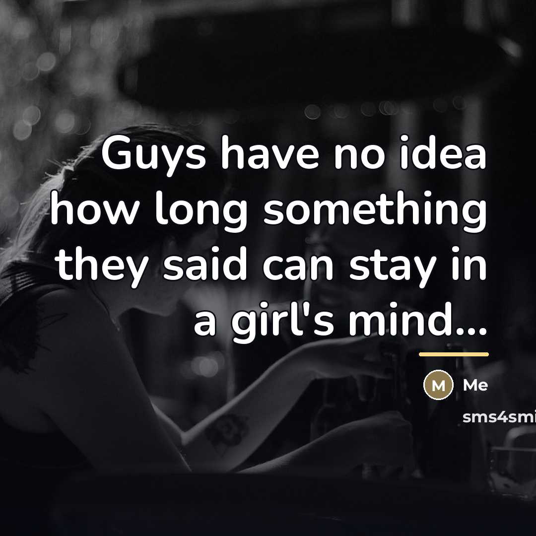 “Guys have no idea how long something they said can…” quote by Me