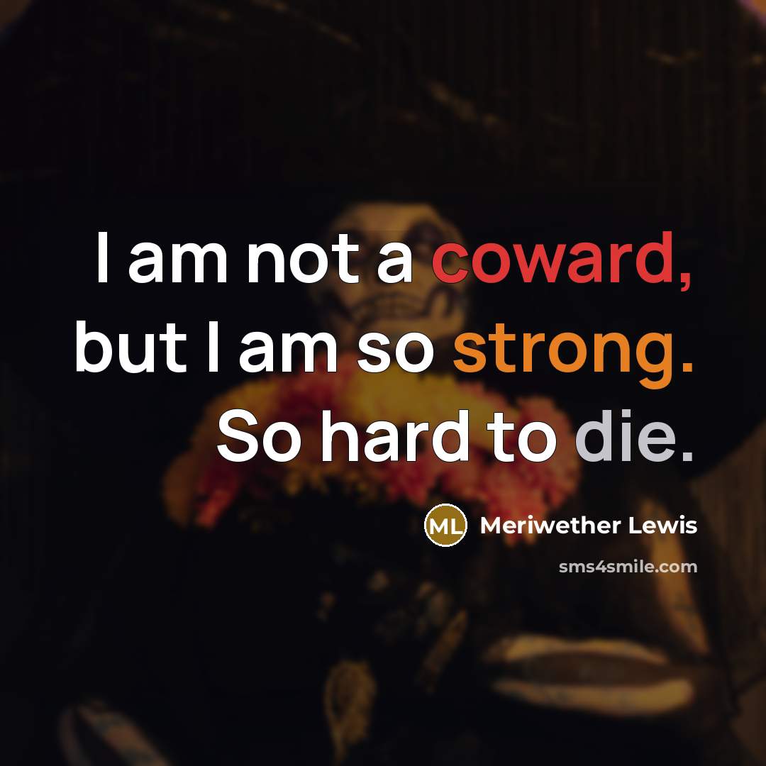 “I am not a coward, but I am so strong.…” quote by Meriwether Lewis