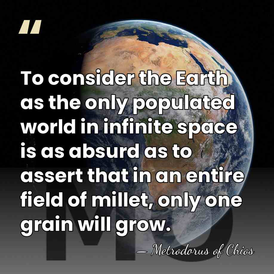 To consider the Earth as the only populated world in infinite space&hellip; - Metrodorus of Chios