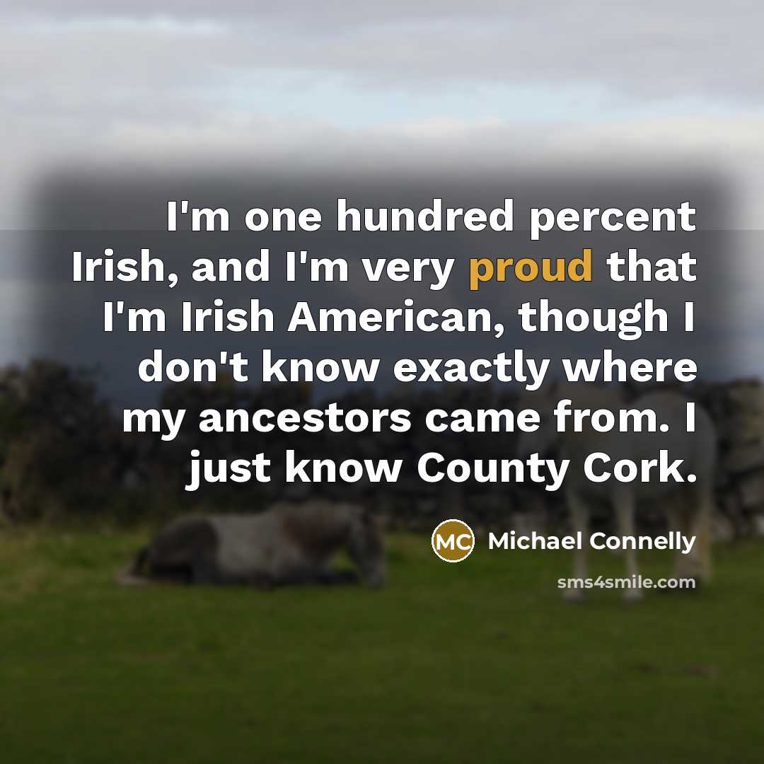 “I'm one hundred percent Irish, and I'm very proud that…” quote by Michael Connelly