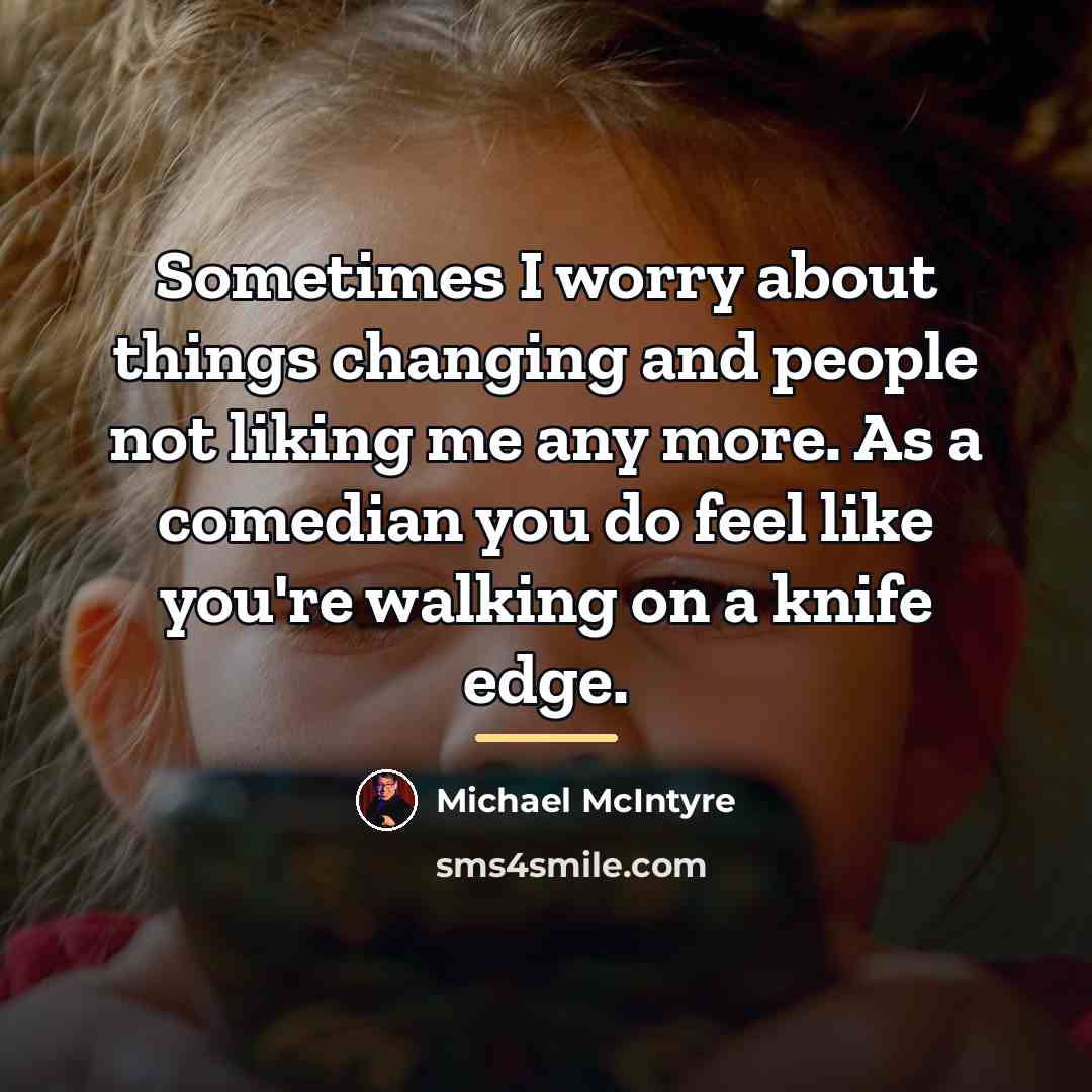 “Sometimes I worry about things changing and people not liking…” quote by Michael McIntyre
