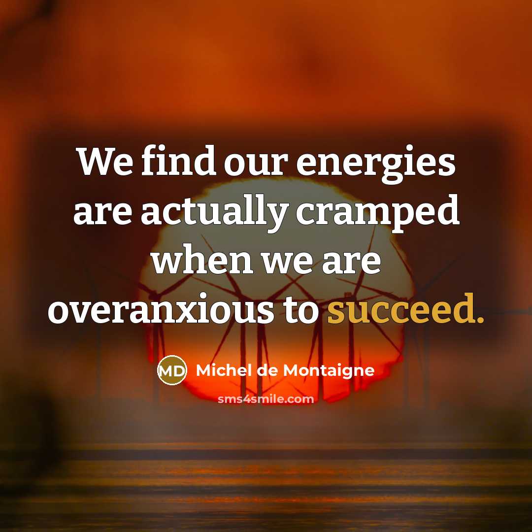 “We find our energies are actually cramped when we are…” quote by Michel de Montaigne