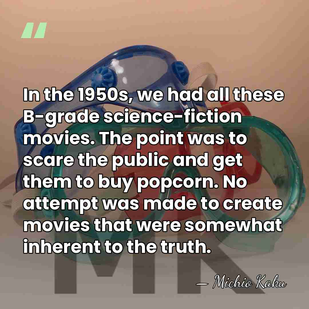 In the 1950s, we had all these B-grade science-fiction movies. The point&hellip; - Michio Kaku