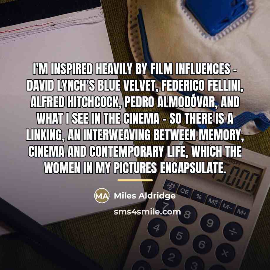 “I'm inspired heavily by film influences - David Lynch's Blue…” quote by Miles Aldridge