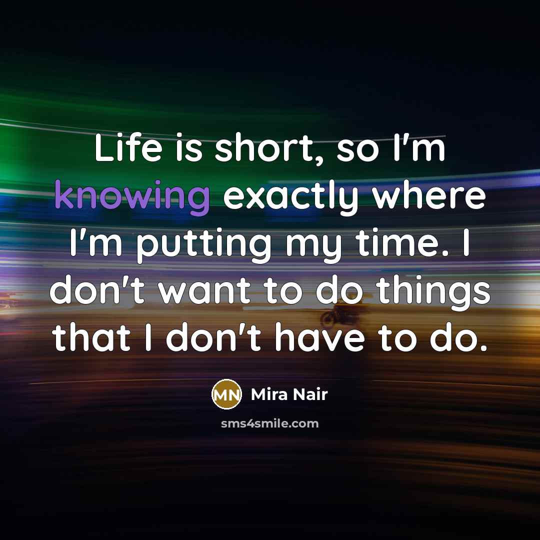 “Life is short, so I'm knowing exactly where I'm putting…” quote by Mira Nair