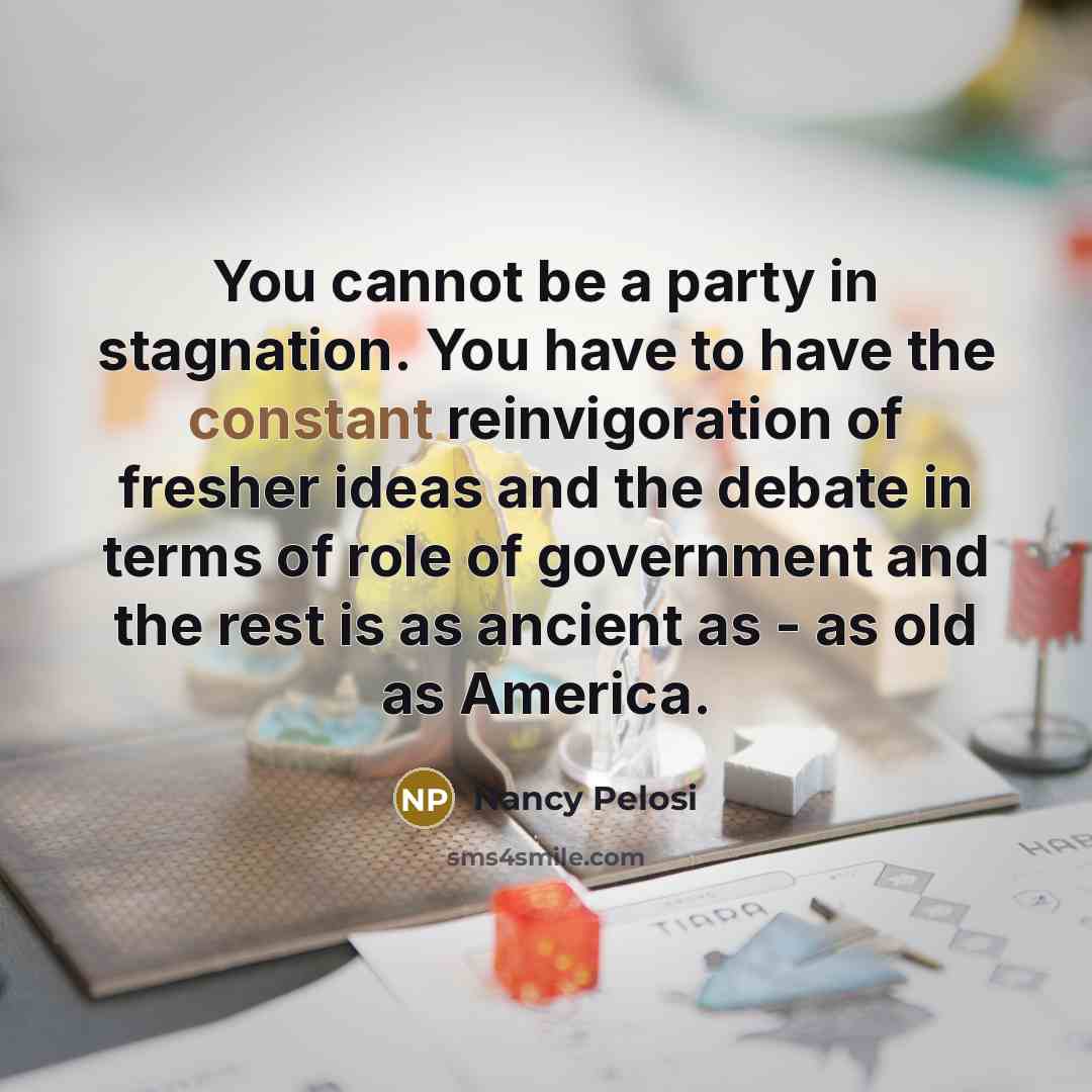 “You cannot be a party in stagnation. You have to…” quote by Nancy Pelosi