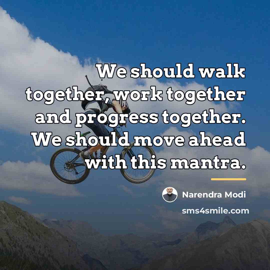 “We should walk together, work together and progress together. We…” quote by Narendra Modi
