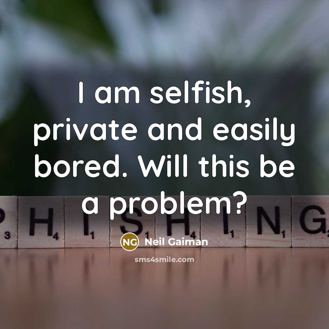 “I am selfish, private and easily bored. Will this be…” quote by Neil Gaiman
